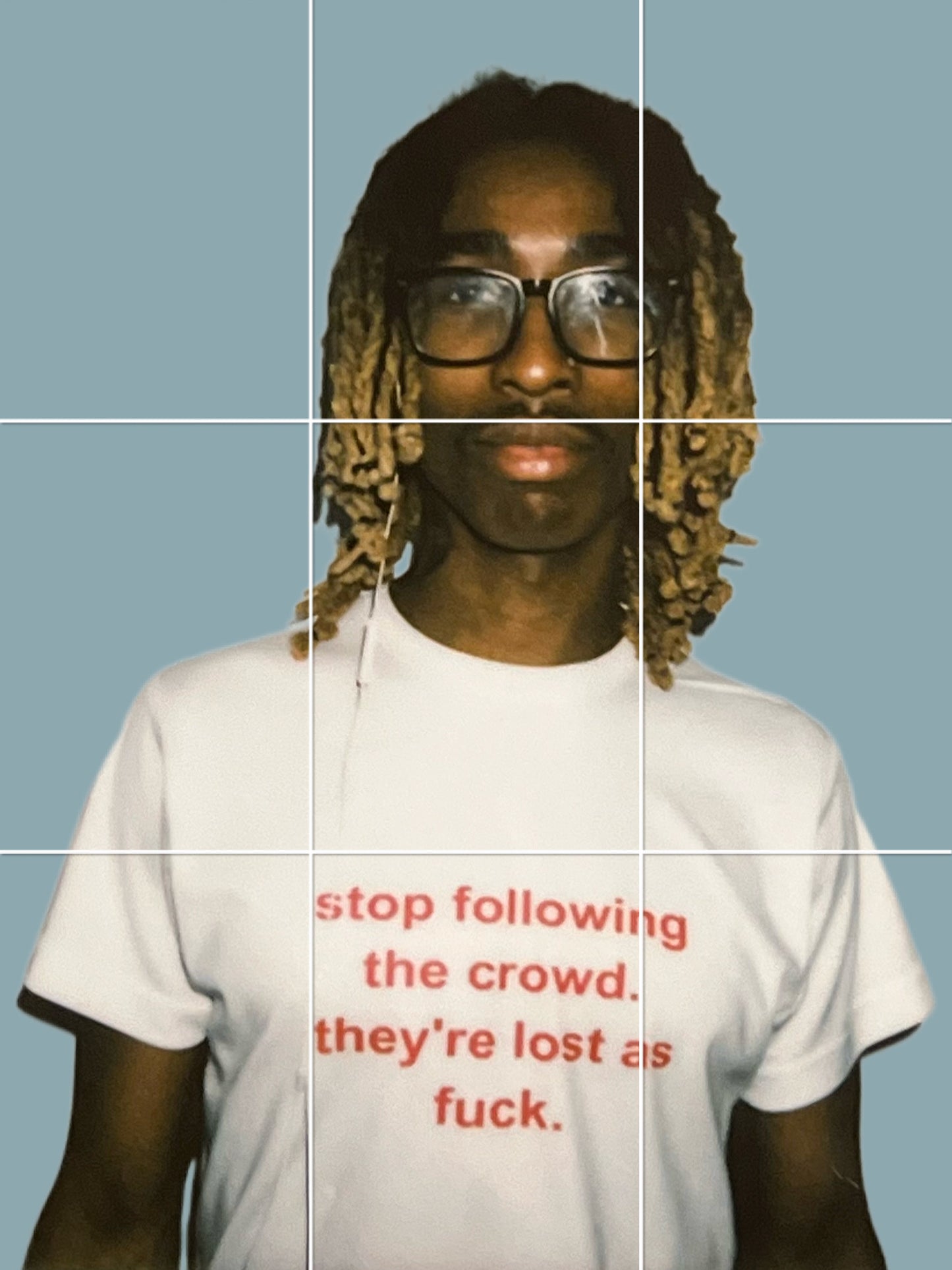 *stop following the crowd, they're lost as fuck *